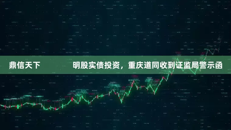 鼎信天下               明股实债投资，重庆道同收到证监局警示函