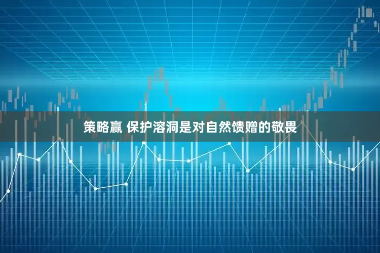 策略赢 保护溶洞是对自然馈赠的敬畏